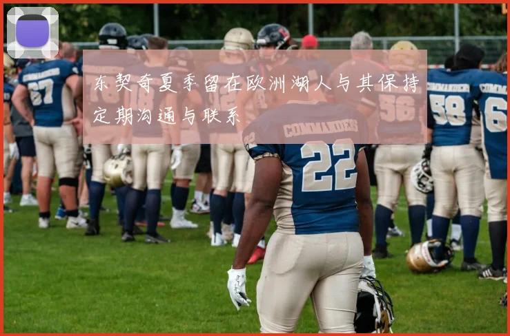东契奇夏季留在欧洲湖人与其保持定期沟通与联系