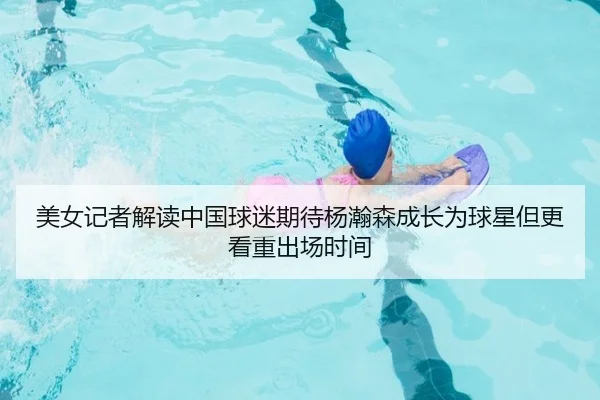 美女记者解读中国球迷期待杨瀚森成长为球星但更看重出场时间